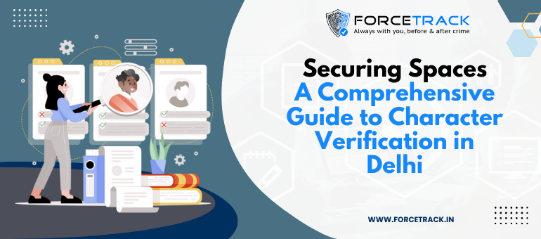 Securing Spaces: A Comprehensive Guide to Character Verification in Delhi