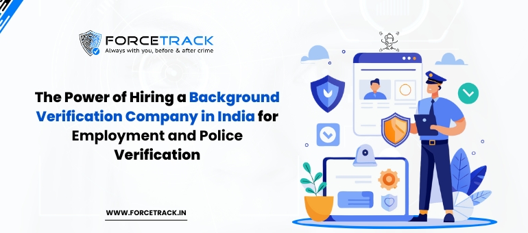 The Power of Hiring a Background Verification Company in India for Employment and Police Verification