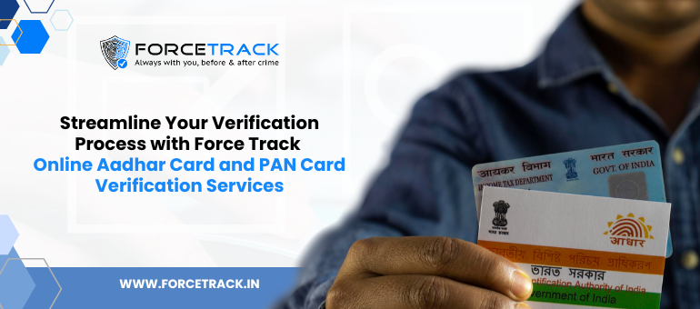 Streamline Your Verification Process with Force Track: Online Aadhar Card and PAN Card Verification Services